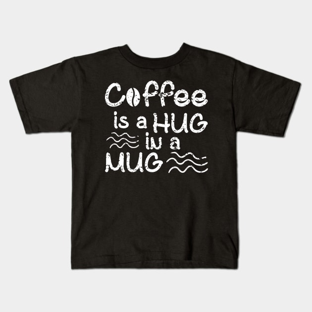 Coffee Is A Hug In A Mug Kids T-Shirt by merchcustom